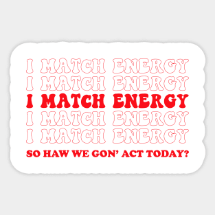 I match energy so you decide how we gon act Sticker